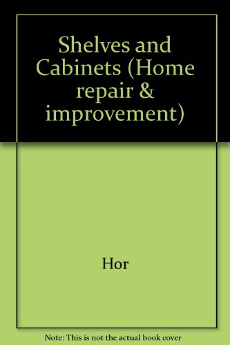 Shelves and Cabinets (Home Repair & Improvement) - Book  of the Time Life Home Repair and Improvement