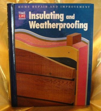 Insulating and Weatherproofing (Home Repair and Improvement (Updated Series)) - Book  of the Time Life Home Repair and Improvement